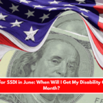 Payments for SSDI in June When Will I Get My Disability Check Next Month