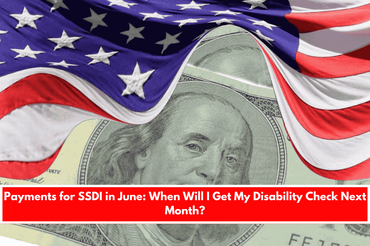 Payments for SSDI in June When Will I Get My Disability Check Next Month