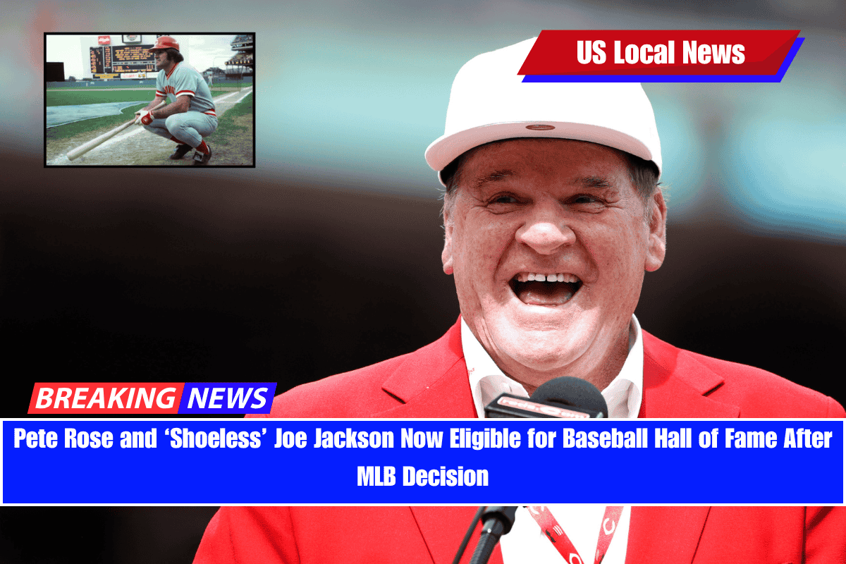 Pete Rose and ‘Shoeless’ Joe Jackson Now Eligible for Baseball Hall of Fame After MLB Decision