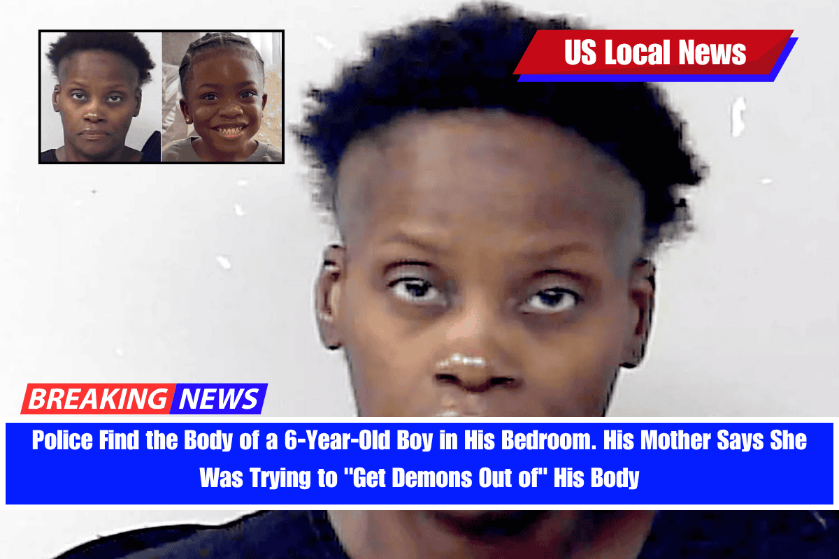 Police Find the Body of a 6-Year-Old Boy in His Bedroom. His Mother Says She Was Trying to Get Demons Out of His Body