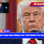President Trump Slams Walmart Over Tariff-Related Price Increases