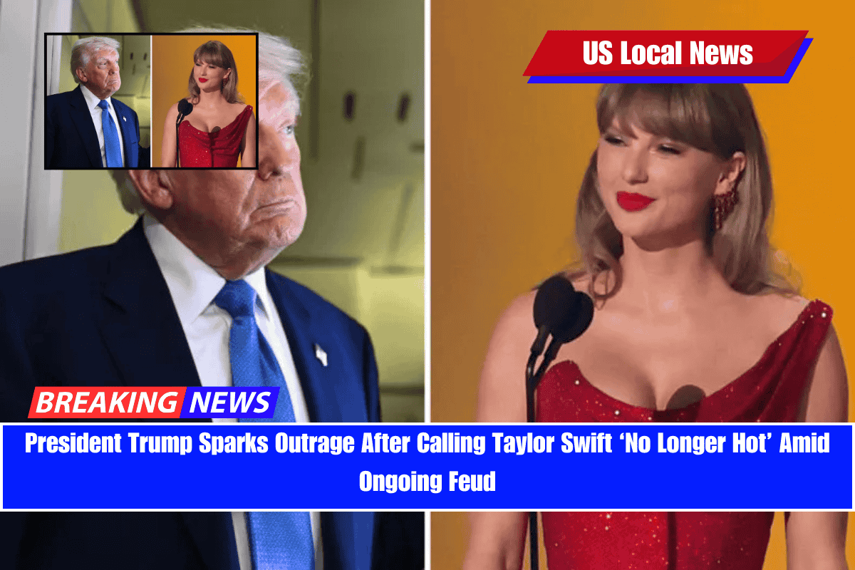 President Trump Sparks Outrage After Calling Taylor Swift ‘No Longer Hot’ Amid Ongoing Feud