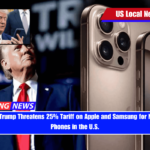President Trump Threatens 25% Tariff on Apple and Samsung for Not Making Phones in the U.S.