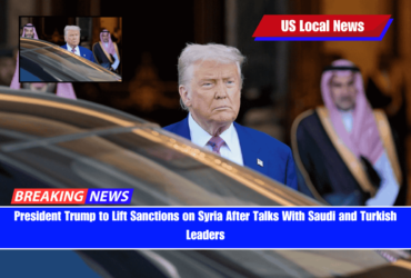 President Trump to Lift Sanctions on Syria After Talks With Saudi and Turkish Leaders