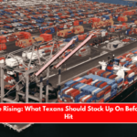Prices Are Rising What Texans Should Stock Up On Before Tariffs Hit
