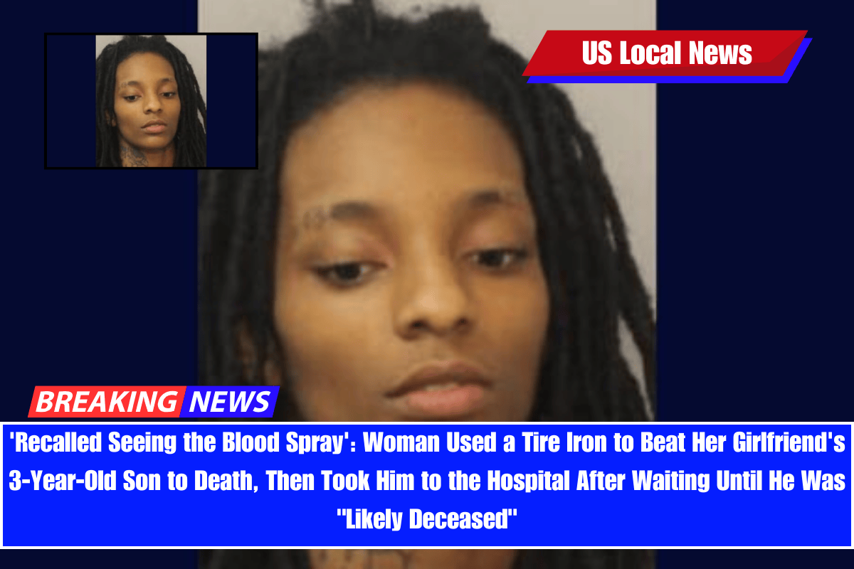 'Recalled Seeing the Blood Spray' Woman Used a Tire Iron to Beat Her Girlfriend's 3-Year-Old Son to Death, Then Took Him to the Hospital After Waiting Until He Was Likely Deceased