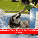 Record-Breaking Heat Wave Set to Hit East Texas What You Need to Know