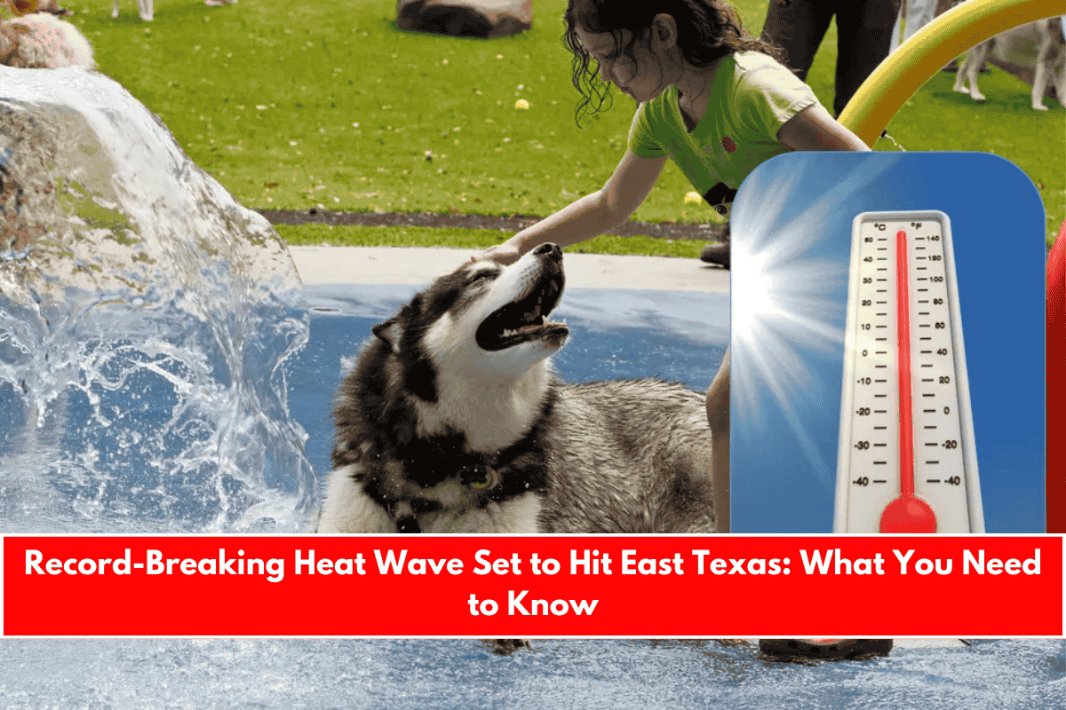 Record-Breaking Heat Wave Set to Hit East Texas What You Need to Know