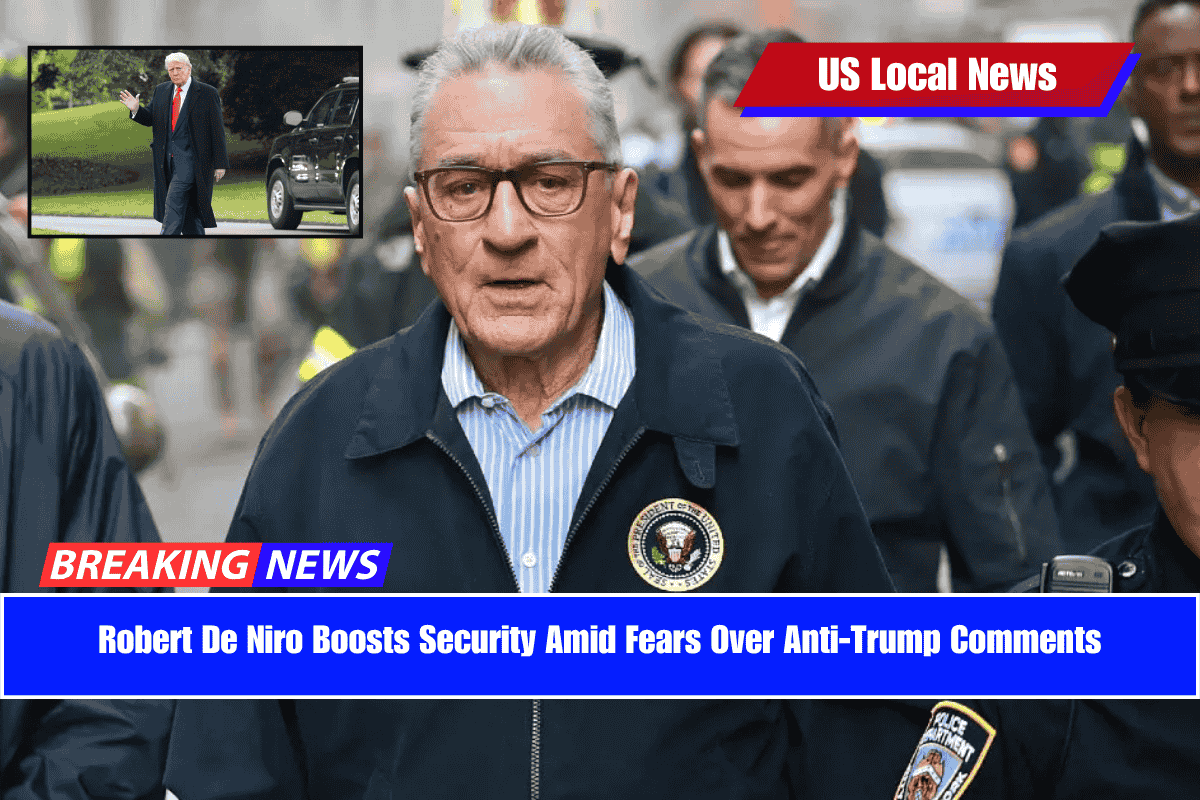 Robert De Niro Boosts Security Amid Fears Over Anti-Trump Comments