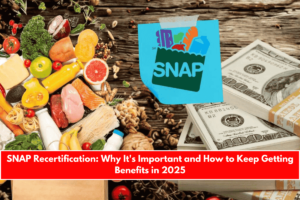 SNAP Recertification Why It's Important and How to Keep Getting Benefits in 2025
