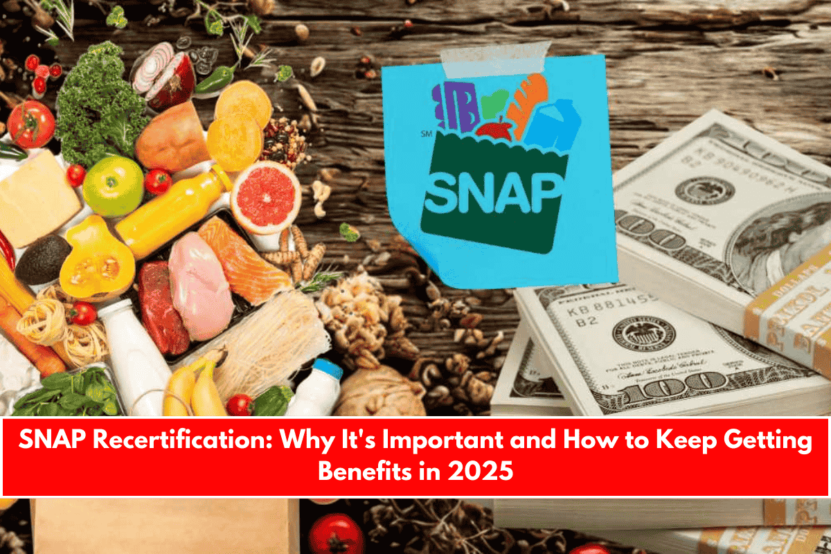 SNAP Recertification Why It's Important and How to Keep Getting Benefits in 2025