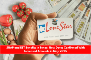 SNAP and EBT Benefits in Texas New Dates Confirmed With Increased Amounts in May 2025