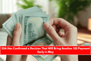 SSA Has Confirmed a Decision That Will Bring Another SSI Payment Early in May