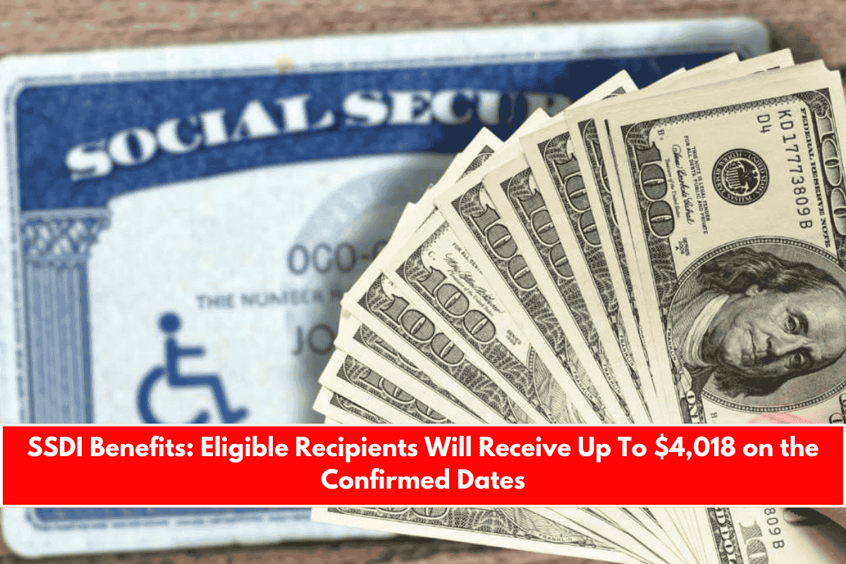 SSDI Benefits Eligible Recipients Will Receive Up To $4,018 on the Confirmed Dates