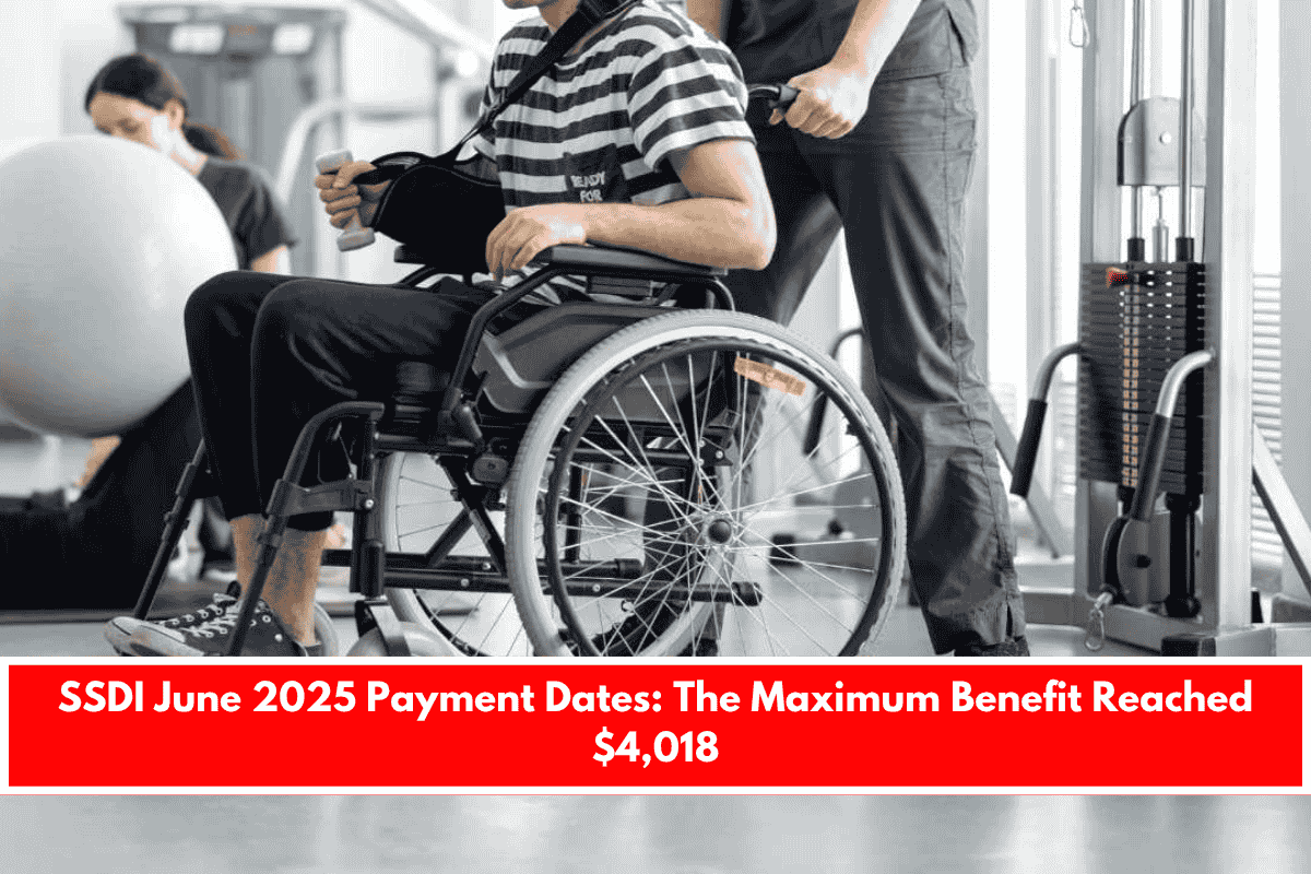 SSDI June 2025 Payment Dates The Maximum Benefit Reached $4,018