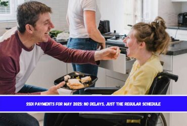 SSDI Payments for May 2025 No Delays, Just the Regular Schedule