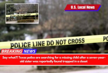 Say what! Texas police are searching for a missing child after a seven-year-old sister was reportedly found trapped in a closet