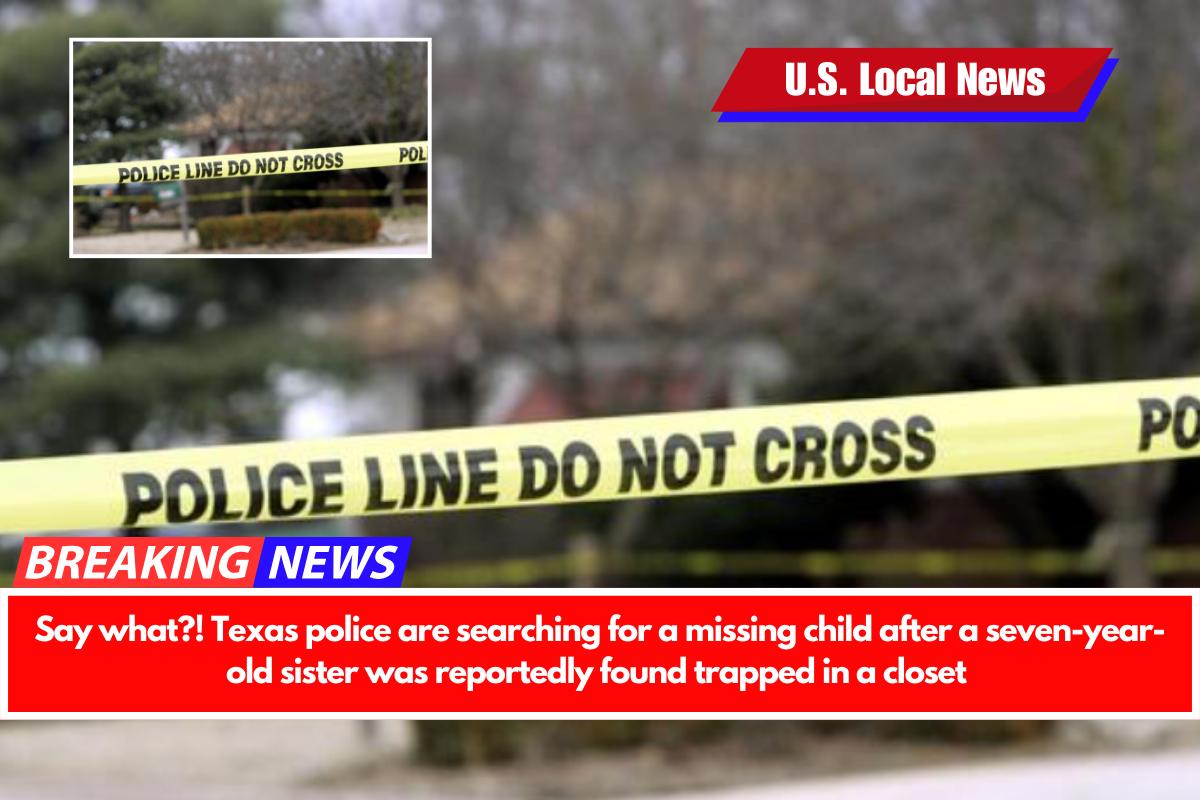 Say what! Texas police are searching for a missing child after a seven-year-old sister was reportedly found trapped in a closet