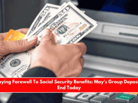 Saying Farewell To Social Security Benefits May's Group Deposits End Today