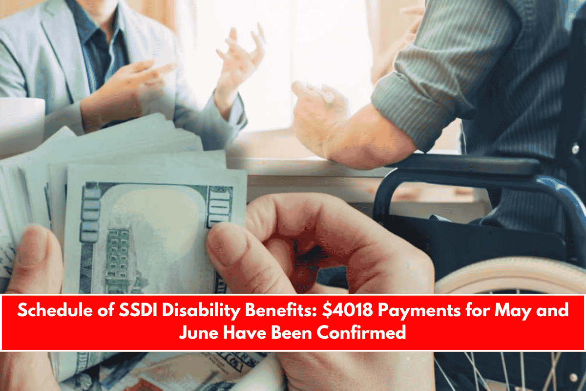 Schedule of SSDI Disability Benefits $4018 Payments for May and June Have Been Confirmed