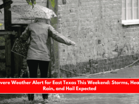 Severe Weather Alert for East Texas This Weekend Storms, Heavy Rain, and Hail Expected