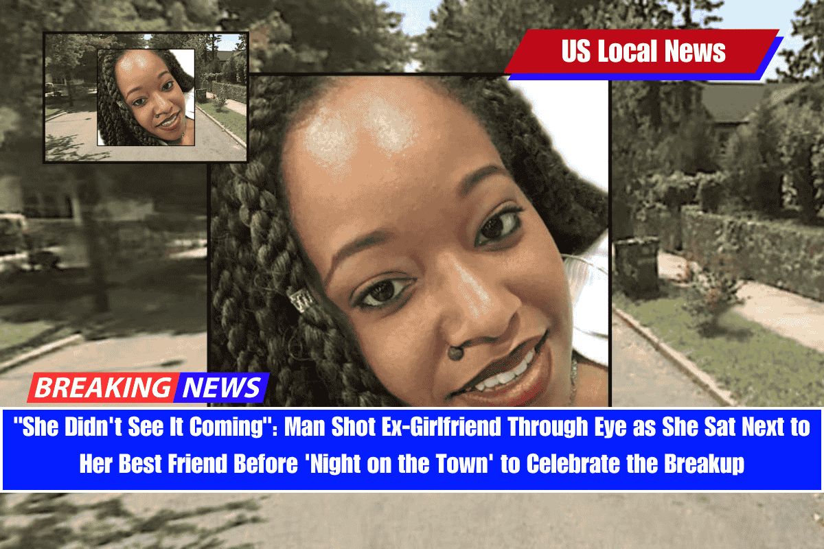 She Didn't See It Coming Man Shot Ex-Girlfriend Through Eye as She Sat Next to Her Best Friend Before 'Night on the Town' to Celebrate the Breakup