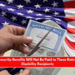 Social Security Benefits Will Not Be Paid to These Retirees and Disability Recipients
