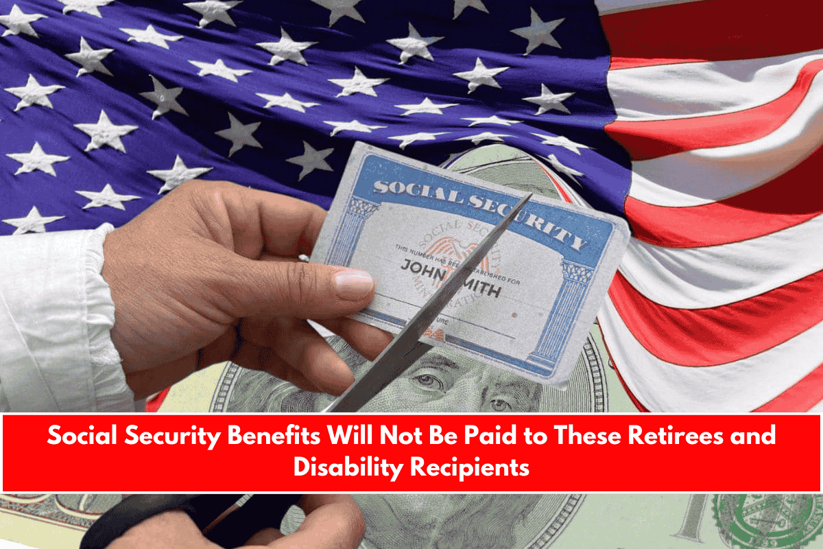 Social Security Benefits Will Not Be Paid to These Retirees and Disability Recipients