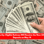 Social Security Eligible Retirees Will Receive the New $4,108 Direct Deposits on May 14