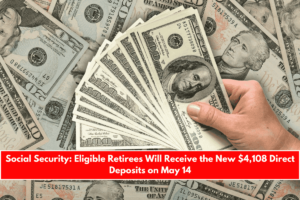 Social Security Eligible Retirees Will Receive the New $4,108 Direct Deposits on May 14