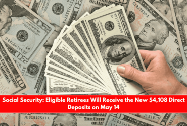 Social Security Eligible Retirees Will Receive the New $4,108 Direct Deposits on May 14