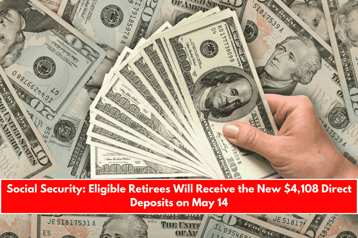 Social Security Eligible Retirees Will Receive the New $4,108 Direct Deposits on May 14