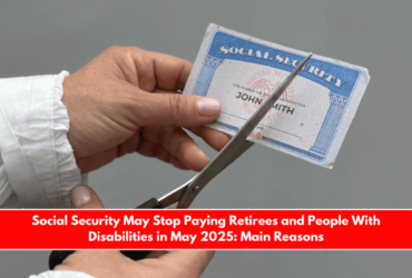 Social Security May Stop Paying Retirees and People With Disabilities in May 2025 Main Reasons