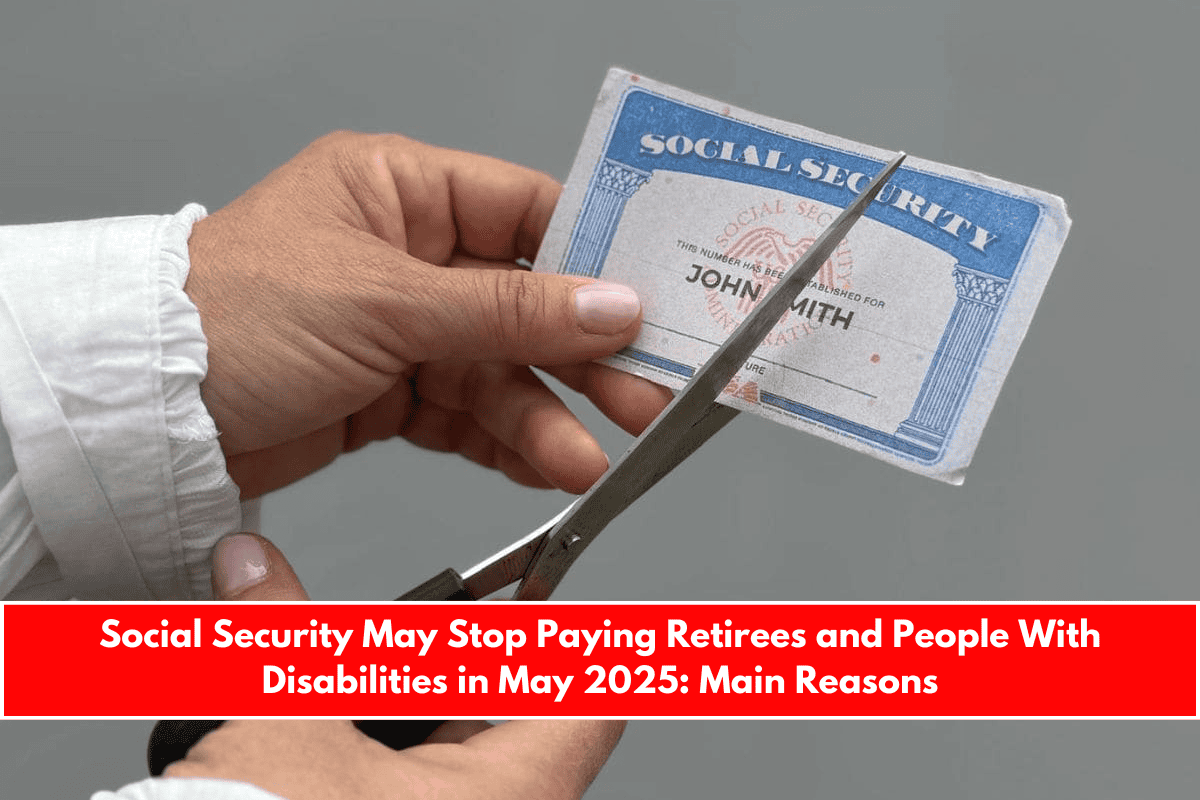 Social Security May Stop Paying Retirees and People With Disabilities in May 2025 Main Reasons