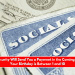 Social Security Will Send You a Payment in the Coming Weeks if Your Birthday is Between 1 and 10