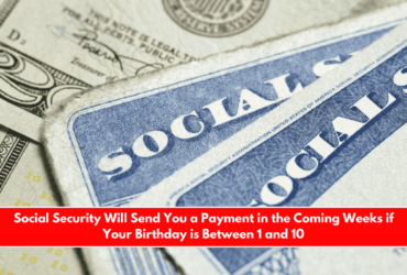 Social Security Will Send You a Payment in the Coming Weeks if Your Birthday is Between 1 and 10