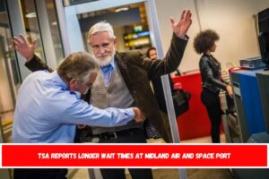 TSA reports longer wait times at Midland Air and Space Port