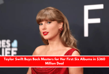 Taylor Swift Buys Back Masters for Her First Six Albums in $360 Million Deal