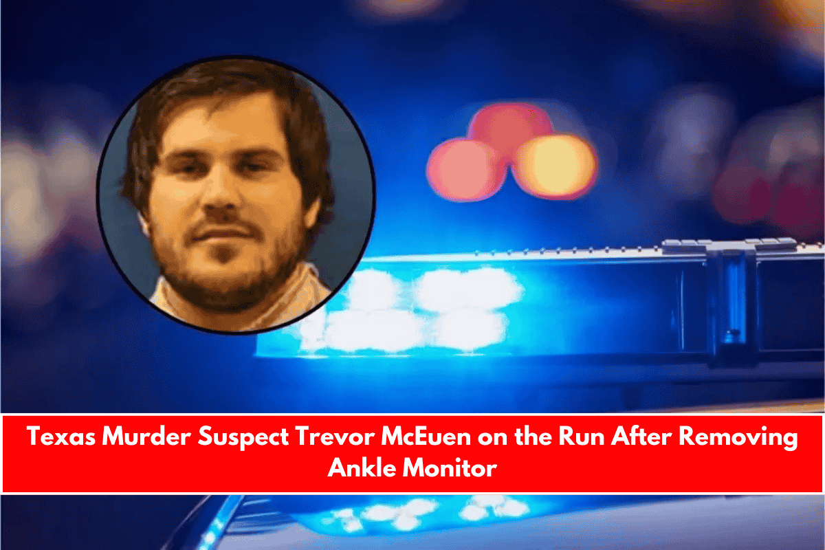 Texas Murder Suspect Trevor McEuen on the Run After Removing Ankle Monitor
