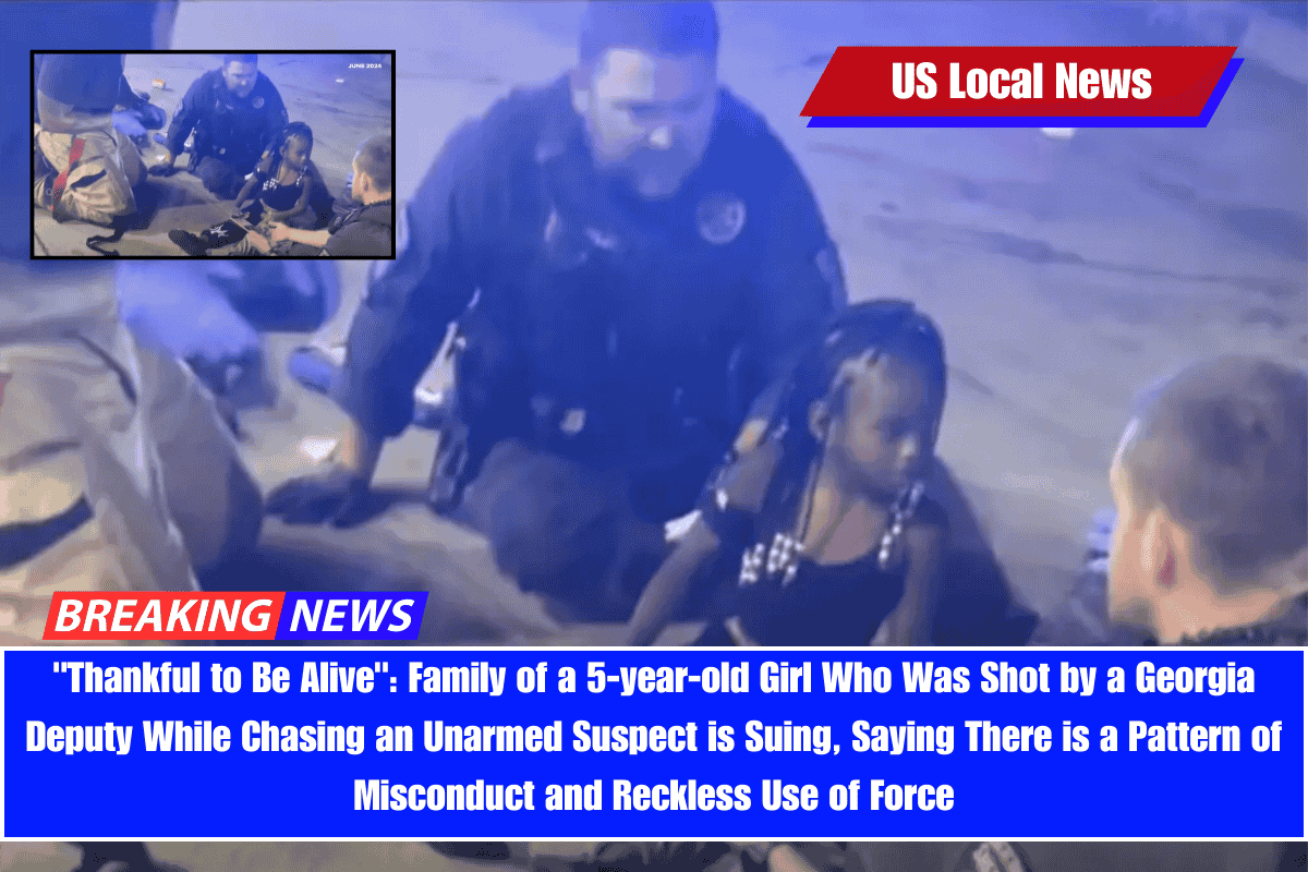Thankful to Be Alive Family of a 5-year-old Girl Who Was Shot by a Georgia Deputy While Chasing an Unarmed Suspect is Suing, Saying There is a Pattern of Misconduct and Reckless Use of Force