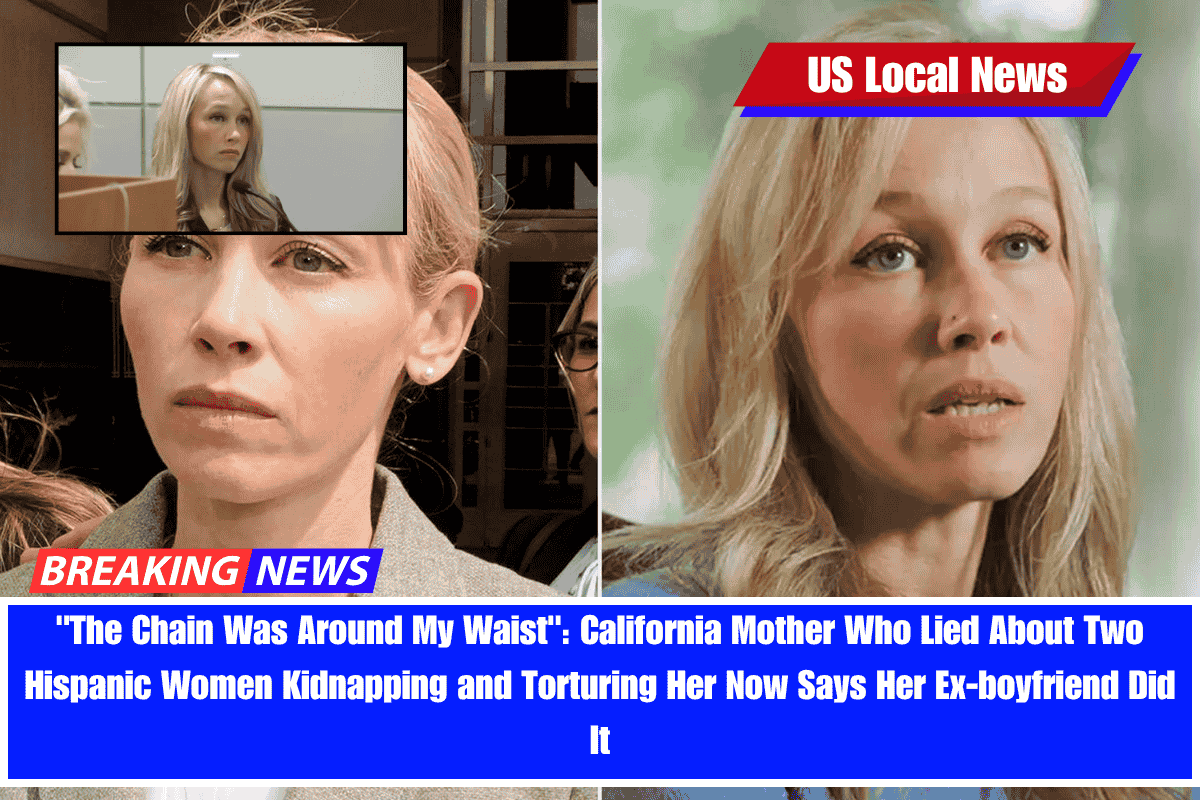 The Chain Was Around My Waist California Mother Who Lied About Two Hispanic Women Kidnapping and Torturing Her Now Says Her Ex-boyfriend Did It