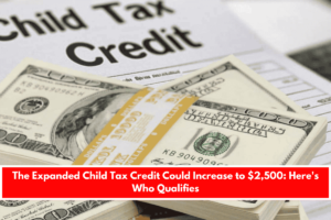 The Expanded Child Tax Credit Could Increase to $2,500 Here's Who Qualifies