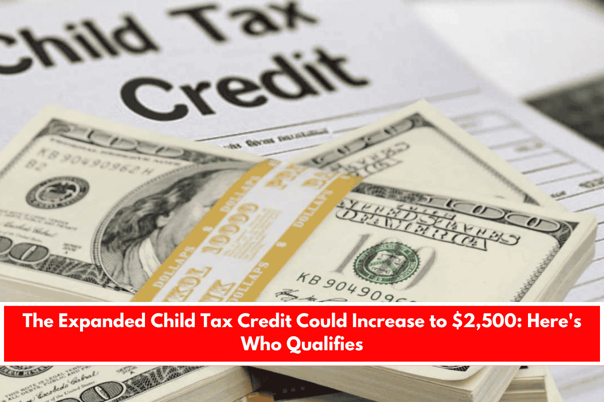 The Expanded Child Tax Credit Could Increase to $2,500 Here's Who Qualifies