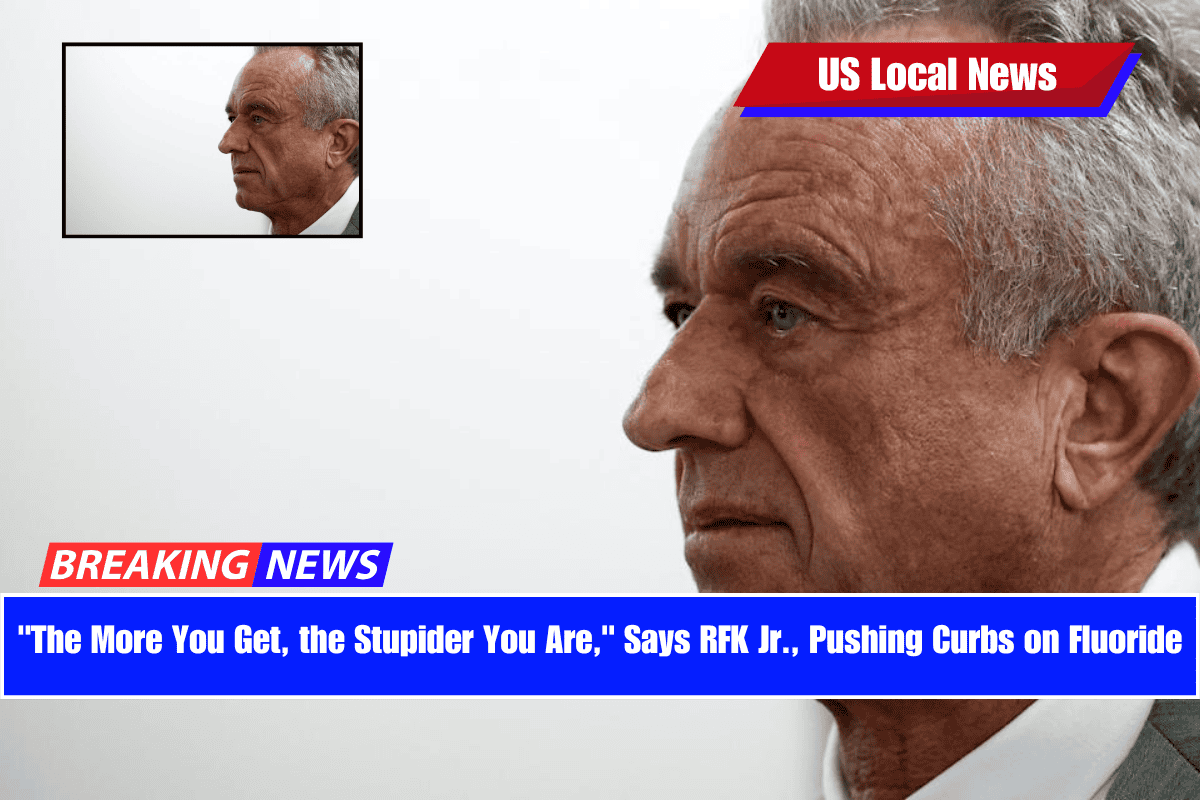The More You Get, the Stupider You Are, Says RFK Jr., Pushing Curbs on Fluoride