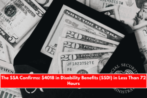 The SSA Confirms $4018 in Disability Benefits (SSDI) in Less Than 72 Hours