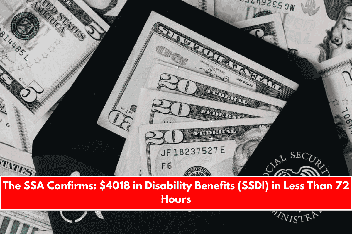 The SSA Confirms $4018 in Disability Benefits (SSDI) in Less Than 72 Hours