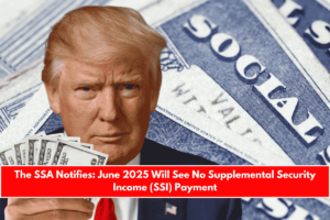 The SSA Notifies June 2025 Will See No Supplemental Security Income (SSI) Payment