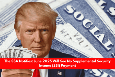 The SSA Notifies June 2025 Will See No Supplemental Security Income (SSI) Payment