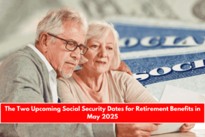 The Two Upcoming Social Security Dates for Retirement Benefits in May 2025