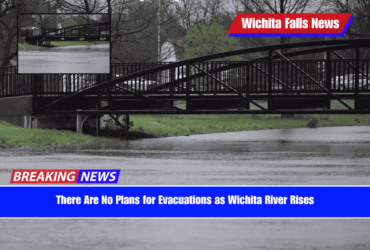 There Are No Plans for Evacuations as Wichita River Rises